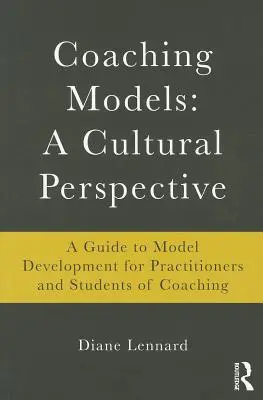 Coaching-modellek: A Cultural Perspective: Útmutató a modellfejlesztéshez: a coaching gyakorlói és hallgatói számára - Coaching Models: A Cultural Perspective: A Guide to Model Development: for Practitioners and Students of Coaching