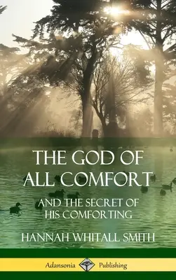 A minden vigasztalás Istene: és az Ő vigasztalásának titka (Keménykötés) - The God of All Comfort: and the Secret of His Comforting (Hardcover)