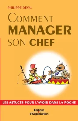 Comment manager son chef: Les astuces pour l'avoir dans la poche