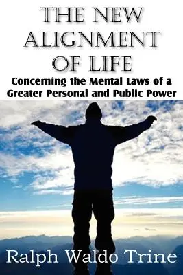 Az élet új igazodása, a nagyobb személyes és közhatalom mentális törvényeivel kapcsolatban - The New Alignment of Life, Concerning the Mental Laws of a Greater Personal and Public Power