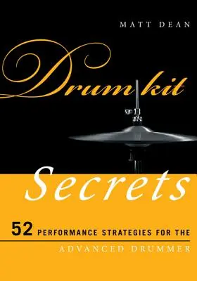 Dobfelszerelés titkai: 52 előadási stratégia a haladó dobosoknak - Drum Kit Secrets: 52 Performance Strategies for the Advanced Drummer