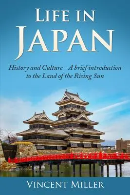 Élet Japánban: Történelem és kultúra: Rövid bevezetés a felkelő nap országába - Life in Japan: History and Culture: A Brief Introduction to the Land of the Rising Sun