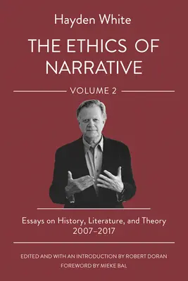 Az elbeszélés etikája: Esszék a történelemről, irodalomról és elméletről, 2007-2017 - The Ethics of Narrative: Essays on History, Literature, and Theory, 2007-2017