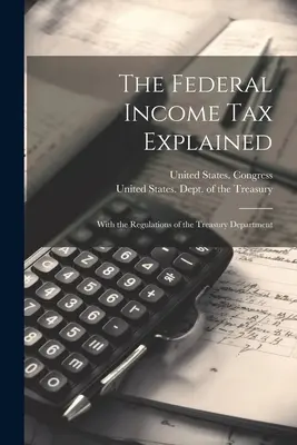 A szövetségi jövedelemadó magyarázata: A Pénzügyminisztérium rendeleteivel - The Federal Income Tax Explained: With the Regulations of the Treasury Department