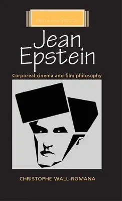 Jean Epstein: Epstein: Testes mozi és filmfilozófia - Jean Epstein: Corporeal Cinema and Film Philosophy