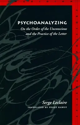 Psychoanalyzing: A tudattalan rendjéről és a betű gyakorlatáról - Psychoanalyzing: On the Order of the Unconscious and the Practice of the Letter