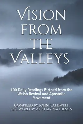 Vision from the Valleys: 100 napi áhítat, amely a walesi ébredés és apostoli mozgalom nyomán született meg - Vision from the Valleys: 100 Daily Devotions Birthed out of the Welsh Revival and Apostolic Movement