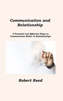 Kommunikáció és kapcsolat: 5 erőteljes és hatékony módszer a jobb kommunikációra a kapcsolatokban - Communication and Relationship: 5 Powerful and Effective Ways to Communicate Better in Relationships