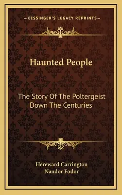 Kísértő emberek: A poltergeist története az évszázadok során - Haunted People: The Story Of The Poltergeist Down The Centuries