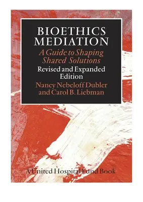 Bioetikai közvetítés: Útmutató a közös megoldások kialakításához - Bioethics Mediation: A Guide to Shaping Shared Solutions