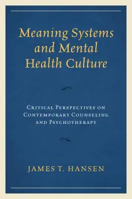 Jelentésrendszerek és mentális egészségkultúra: A kortárs tanácsadás és pszichoterápia kritikai perspektívái - Meaning Systems and Mental Health Culture: Critical Perspectives on Contemporary Counseling and Psychotherapy