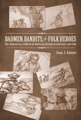 Rosszfiúk, banditák és népi hősök: A mexikói-amerikai identitás ambivalenciája az irodalomban és a filmben - Badmen, Bandits, and Folk Heroes: The Ambivalence of Mexican American Identity in Literature and Film