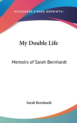 Kettős életem: Sarah Bernhardt emlékiratai - My Double Life: Memoirs of Sarah Bernhardt