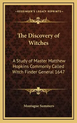 A boszorkányok felfedezése: A tanulmány Matthew Hopkins mesterről, akit általában boszorkánykeresőnek neveznek 1647-ben. - The Discovery of Witches: A Study of Master Matthew Hopkins Commonly Called Witch Finder General 1647