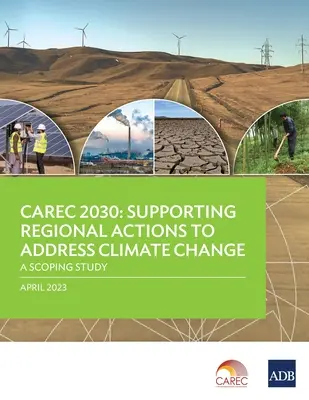 Carec 2030: Az éghajlatváltozás kezelésére irányuló regionális fellépések támogatása - egy felmérő tanulmány - Carec 2030: Supporting Regional Actions to Address Climate Change-A Scoping Study