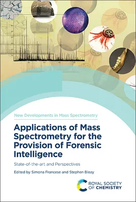 A tömegspektrometria alkalmazásai a törvényszéki hírszerzésben: A technika jelenlegi állása és perspektívák - Applications of Mass Spectrometry for the Provision of Forensic Intelligence: State-Of-The-Art and Perspectives