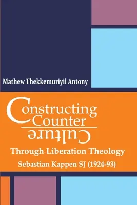 Az ellenkultúra felépítése a felszabadítási teológián keresztül A felszabadítási teológián keresztül: Sebastian Kappen SJ (1924-93) - Constructing Counter-Culture Through Liberation Theology Through Liberation Theology: Sebastian Kappen SJ (1924-93)