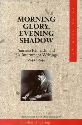 Reggeli dicsőség, esti árnyék: Yamato Ichihashi és internálási írásai, 1942-1945 - Morning Glory, Evening Shadow: Yamato Ichihashi and His Internment Writings, 1942-1945