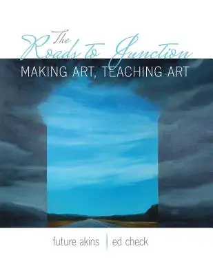 Az utak a kereszteződéshez: Making Art, Teaching Art - The Roads to Junction: Making Art, Teaching Art