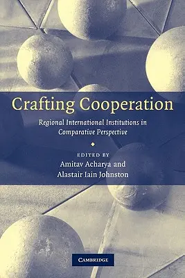 Együttműködés kialakítása: Regionális nemzetközi intézmények összehasonlító perspektívában - Crafting Cooperation: Regional International Institutions in Comparative Perspective