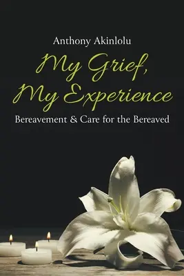 Az én gyászom, az én tapasztalatom: Gyász és gondoskodás a gyászolók számára - My Grief, My Experience: Bereavement & Care For The Breaved