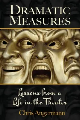 Drámai intézkedések: Tanulságok egy színházi életből - Dramatic Measures: Lessons from a Life in the Theater