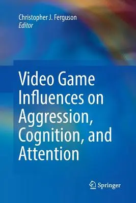 A videojátékok hatása az agresszióra, a megismerésre és a figyelemre - Video Game Influences on Aggression, Cognition, and Attention