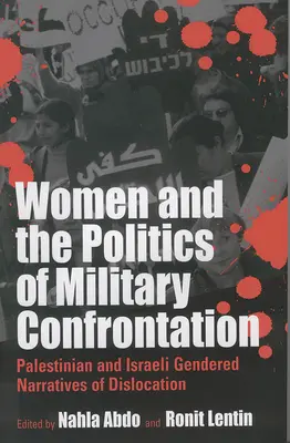 A nők és a katonai konfrontáció politikája: Palesztin és izraeli nemek szerinti elbeszélések a kitelepítésről - Women and the Politics of Military Confrontation: Palestinian and Israeli Gendered Narratives of Dislocation