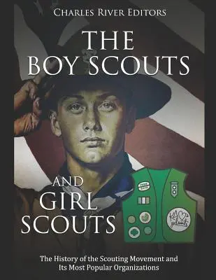 A cserkészek és cserkészlányok: A cserkészmozgalom és legnépszerűbb szervezeteinek története - The Boy Scouts and Girl Scouts: The History of the Scouting Movement and Its Most Popular Organizations