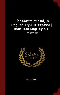 Sarumský misál v angličtině [The Sarum Missal, in English] [Autor: A. H. Pearson]. Done Into English. by A.H. Pearson - The Sarum Missal, in English [By A.H. Pearson]. Done Into Engl. by A.H. Pearson