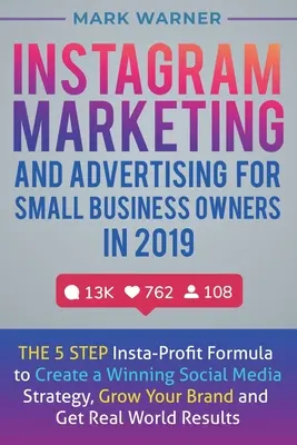 Instagram marketing és reklám kisvállalkozóknak 2019-ben: Az 5 lépéses Insta-profit formula a győztes közösségi média stratégia létrehozásához, a növekedéshez - Instagram Marketing and Advertising for Small Business Owners in 2019: The 5 Step Insta-Profit Formula to Create a Winning Social Media Strategy, Grow