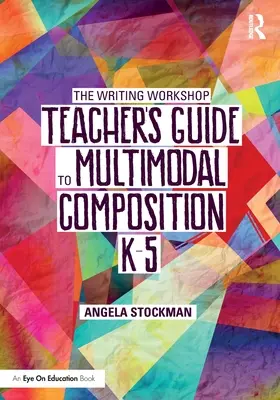 Az írásműhely-tanár útmutatója a multimodális fogalmazáshoz (K-5) - The Writing Workshop Teacher's Guide to Multimodal Composition (K-5)