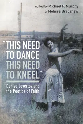 This Need to Dance / This Need to Kneel” (Ez a szükséglet a táncra / Ez a szükséglet a térdelésre): Denise Levertov és a hit poétikája” - This Need to Dance / This Need to Kneel