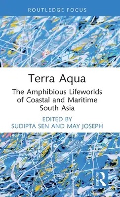 Terra Aqua: Dél-Ázsia partvidéki és tengeri életvilágának kétéltű élővilága - Terra Aqua: The Amphibious Lifeworlds of Coastal and Maritime South Asia