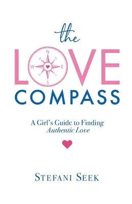 A szerelmi iránytű: Egy lány útmutatója az autentikus szerelem megtalálásához - The Love Compass: A Girl's Guide to Finding Authentic Love