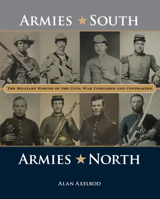 Déli hadseregek, északi hadseregek: A polgárháború katonai erői összehasonlítva és szembeállítva - Armies South, Armies North: The Military Forces of the Civil War Compared and Contrasted