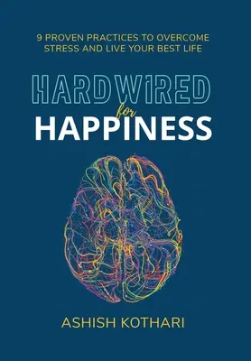 Hardwired for Happiness: 9 bevált gyakorlat a stressz leküzdéséhez és a legjobb életed megéléséhez - Hardwired for Happiness: 9 Proven Practices to Overcome Stress and Live Your Best Life