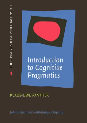 Bevezetés a kognitív pragmatikába (Párduc Klaus-Uwe (Hamburgi Egyetem)) - Introduction to Cognitive Pragmatics (Panther Klaus-Uwe (University of Hamburg))