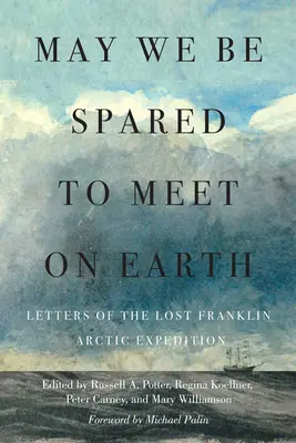 Kíméljenek meg minket, hogy találkozhassunk a Földön: Az elveszett Franklin sarkvidéki expedíció levelei - May We Be Spared to Meet on Earth: Letters of the Lost Franklin Arctic Expedition