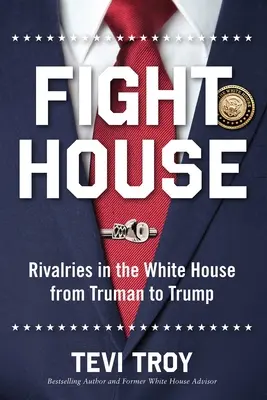 Fight House: Rivalizálás a Fehér Házban Trumantól Trumpig - Fight House: Rivalries in the White House from Truman to Trump