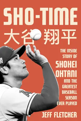 Sho-Time: Shohei Ohtani és a valaha játszott legnagyszerűbb baseballszezon belső története - Sho-Time: The Inside Story of Shohei Ohtani and the Greatest Baseball Season Ever Played