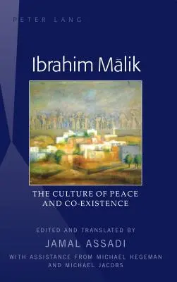 Ibrahim Mālik: A béke és az együttélés kultúrája - Fordította: Jamal Assadi, Michael Hegeman és Michael J. - Ibrahim Mālik: The Culture of Peace and Co-Existence - Translated by Jamal Assadi, with Assistance from Michael Hegeman and Michael J