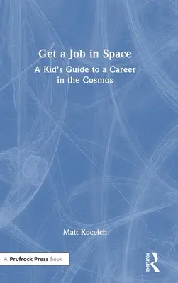 Keress munkát az űrben: A Kid's Guide to a Career in the Cosmos (Egy gyerek útmutatója a kozmoszban való karrierhez) - Get a Job in Space: A Kid's Guide to a Career in the Cosmos