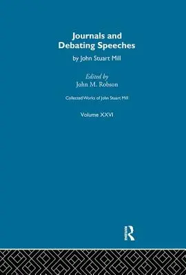 John Stuart Mill összegyűjtött művei: XXVI. Journálék és vitabeszédek a. kötet - Collected Works of John Stuart Mill: XXVI. Journals and Debating Speeches Vol a