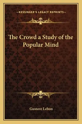 A tömeg - A népi elme tanulmánya - The Crowd a Study of the Popular Mind