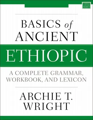 Az ősi etióp nyelv alapjai: Teljes nyelvtan, munkafüzet és lexikon - Basics of Ancient Ethiopic: A Complete Grammar, Workbook, and Lexicon