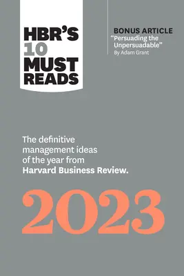 Hbr's 10 Must Reads 2023: The Definitive Management Ideas of the Year from Harvard Business Review (with Bonus Article Persuading the Unpersuada meggyőzése című cikkel - Hbr's 10 Must Reads 2023: The Definitive Management Ideas of the Year from Harvard Business Review (with Bonus Article Persuading the Unpersuada