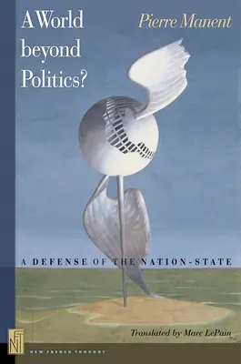 Egy világ a politikán túl? A nemzetállam védelme - A World Beyond Politics?: A Defense of the Nation-State