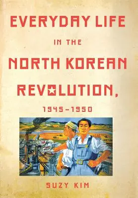 Az észak-koreai forradalom mindennapjai, 1945-1950 - Everyday Life in the North Korean Revolution, 1945-1950