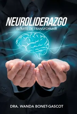 Neuroliderazgo: El Arte De Transformar